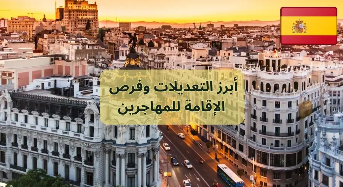 قانون الهجرة الجديد في إسبانيا : أبرز التعديلات وفرص الإقامة للمهاجرين